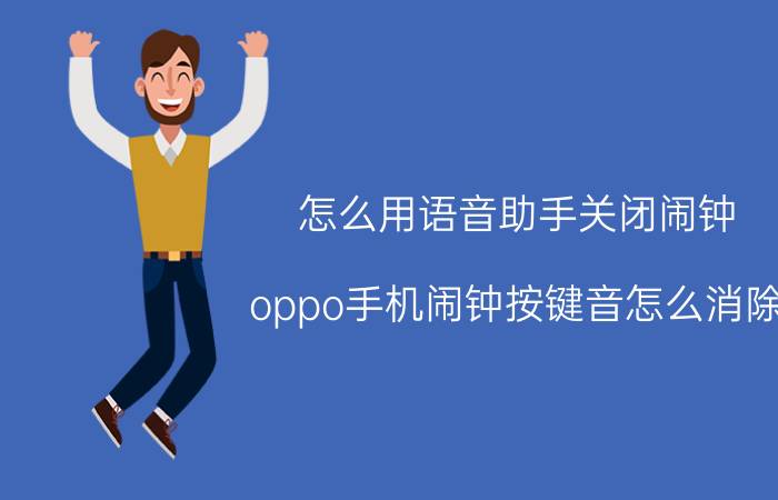 怎么用语音助手关闭闹钟 oppo手机闹钟按键音怎么消除？